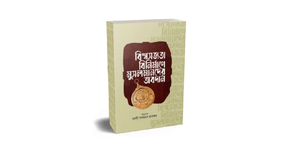 বিশ্বসভ্যতা বিনির্মাণে মুসলমানদের অবদান লেখকঃ আলী আহমাদ মাবরুর